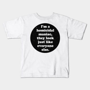 homicidal maniac Kids T-Shirt